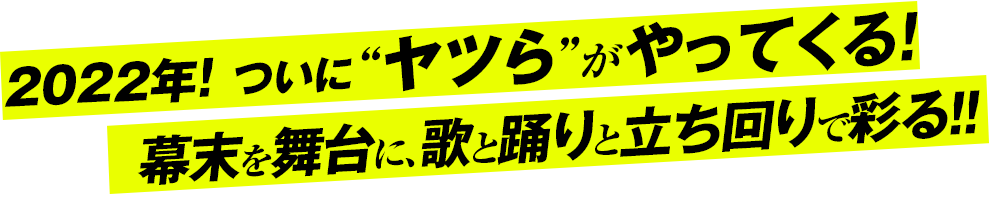 2022年、ついに“ヤツら”がやってくる！幕末を舞台に、歌と踊りと立ち回りで彩る『神州無頼街』