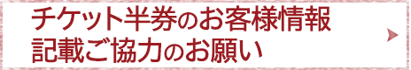 チケット半券のお客様情報記載ご協力のお願い