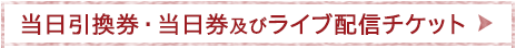 当日引換券・当日券及びライブ配信チケットのご案内