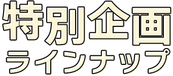 特別企画ラインナップ